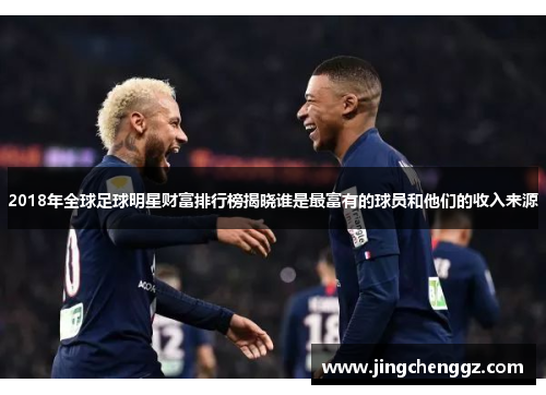 2018年全球足球明星财富排行榜揭晓谁是最富有的球员和他们的收入来源