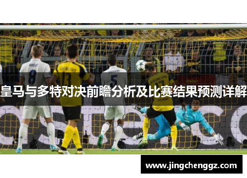 皇马与多特对决前瞻分析及比赛结果预测详解
